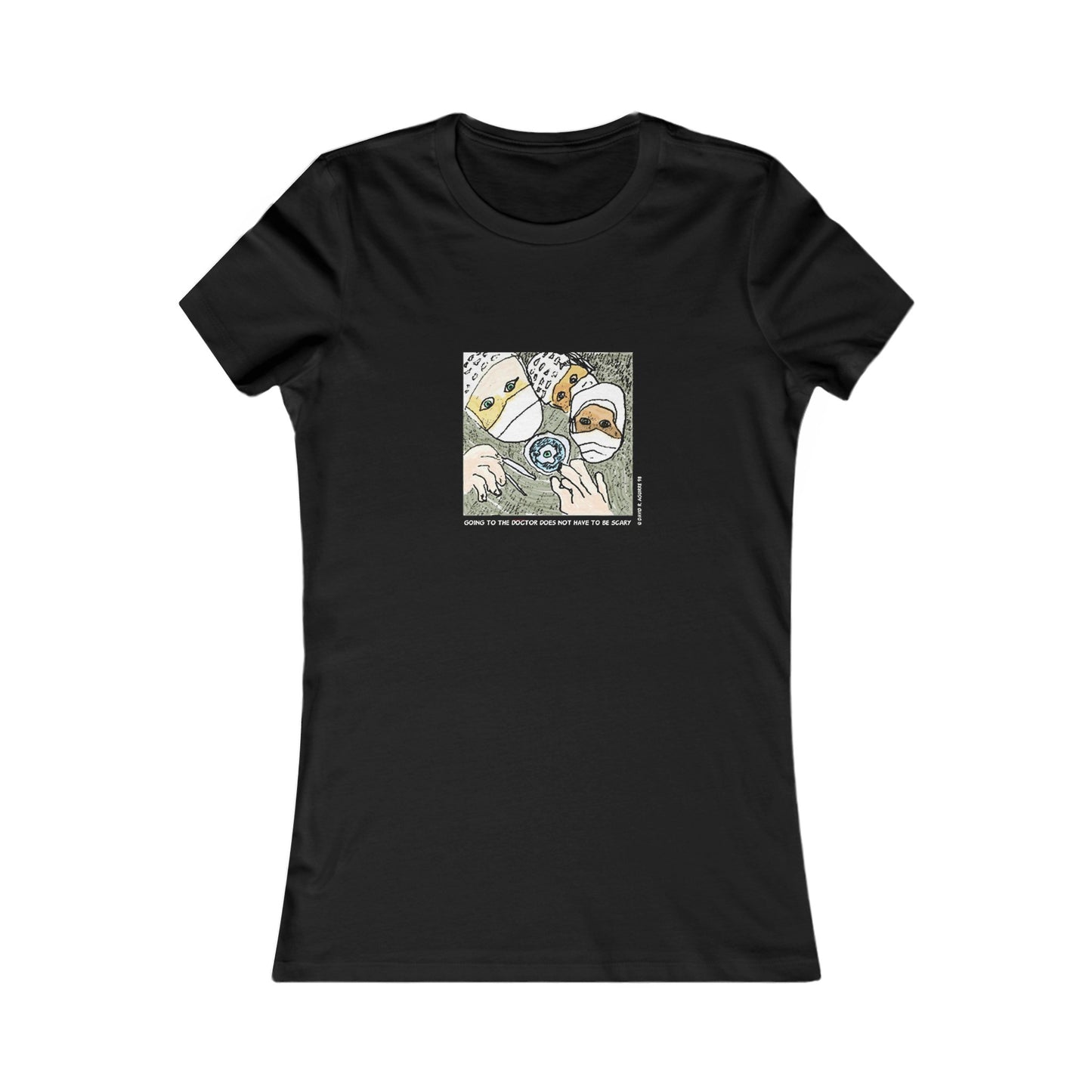 Is there a Nurse in the house? Going to the doctor does not have to be scary! Women's Favorite Tee