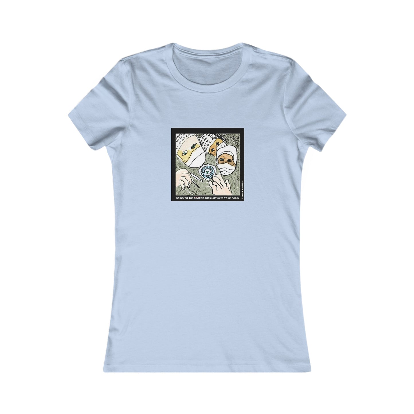 Is there a Nurse in the house? Going to the doctor does not have to be scary! Women's Favorite Tee
