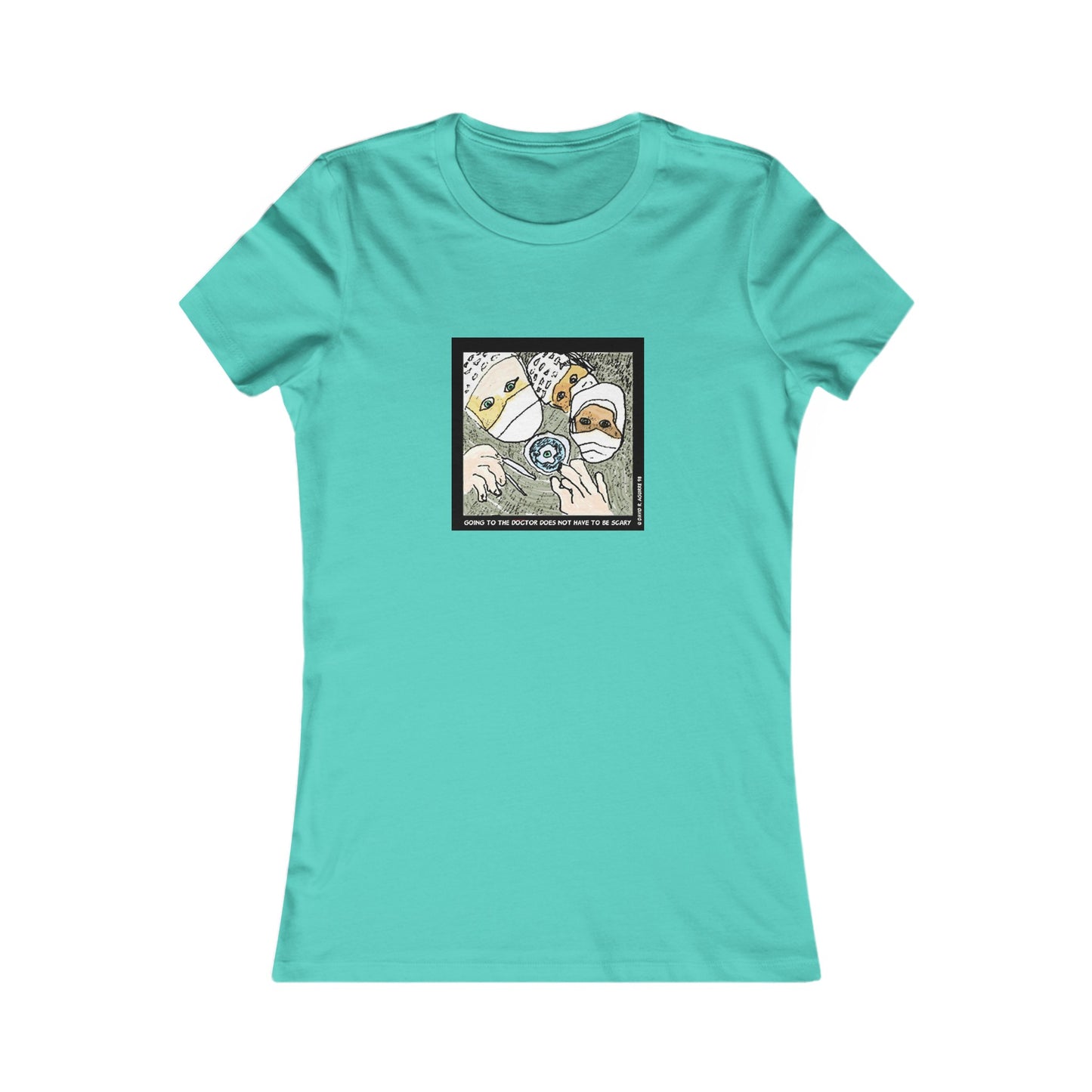 Is there a Nurse in the house? Going to the doctor does not have to be scary! Women's Favorite Tee