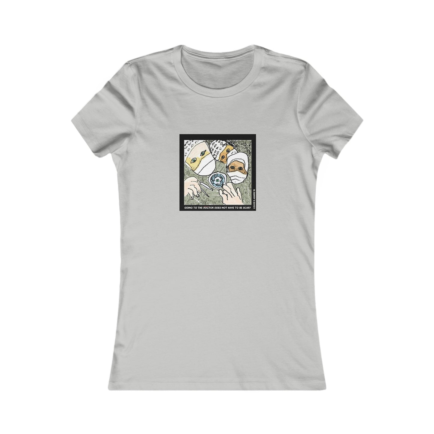 Is there a Nurse in the house? Going to the doctor does not have to be scary! Women's Favorite Tee