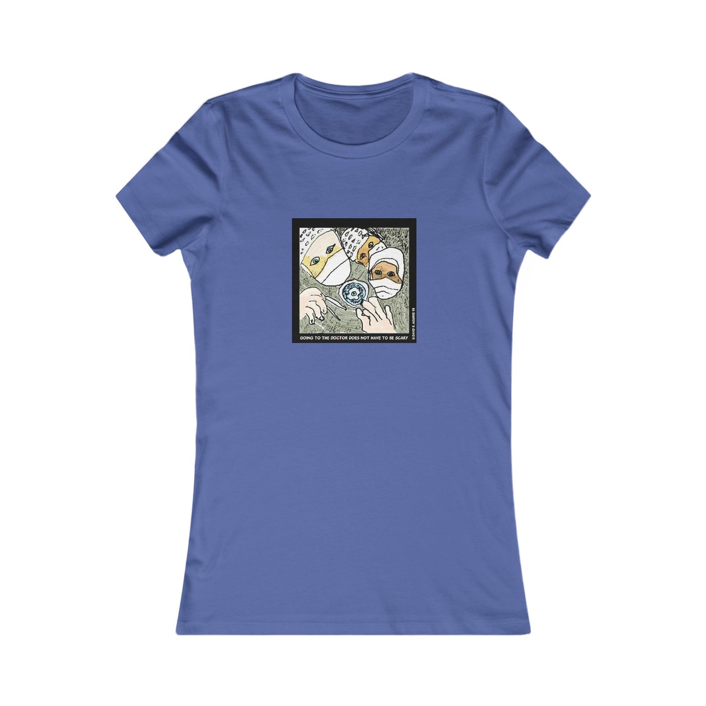 Is there a Nurse in the house? Going to the doctor does not have to be scary! Women's Favorite Tee
